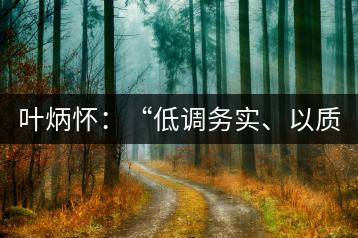葉炳懷：“低調(diào)務(wù)實(shí)、以質(zhì)取勝”
