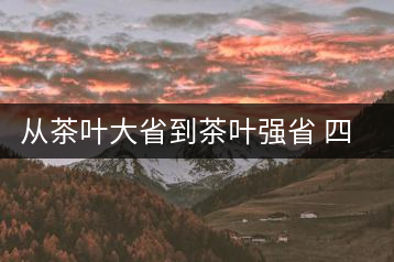 從茶葉大省到茶葉強省 四川茶企路在何方