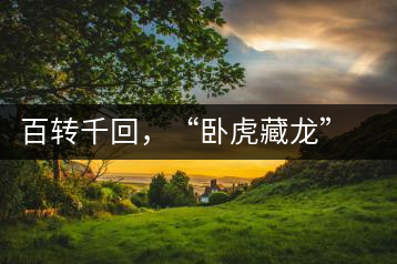 百轉(zhuǎn)千回，“臥虎藏龍”繞指柔