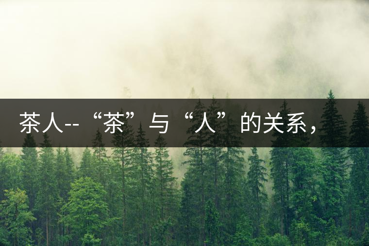 茶人--“茶”與“人”的關(guān)系，茶人與茶人精神茶人——“茶”與“人”的關(guān)系，茶人與茶人精神