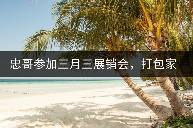 忠哥參加三月三展銷會，打包家鄉(xiāng)特產(chǎn)龍珠茶帶去，希望有朋友喜歡