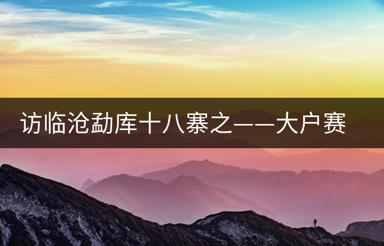 訪臨滄勐庫十八寨之——大戶賽、公弄小戶賽
