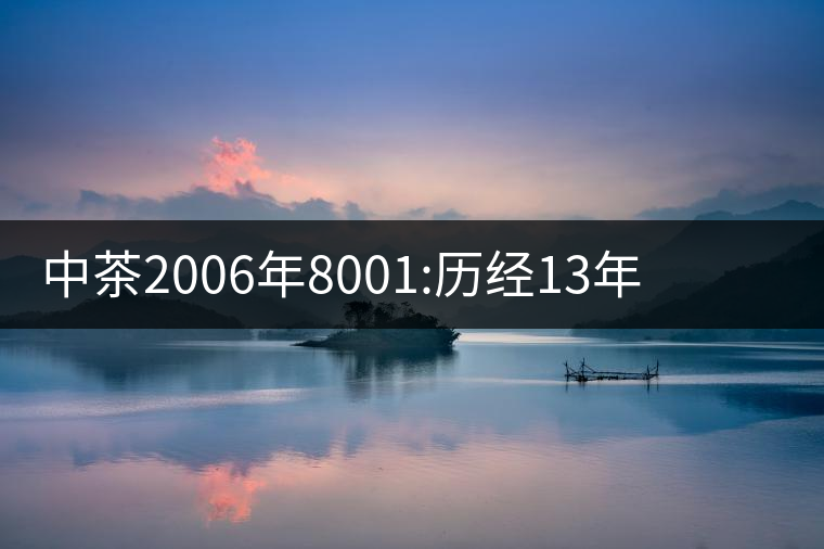 中茶2006年8001:歷經(jīng)13年陳，中茶“紅印圓茶”經(jīng)典再現(xiàn)