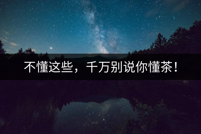 不懂這些，千萬(wàn)別說(shuō)你懂茶！