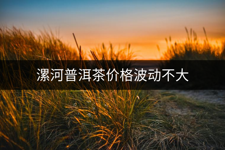 漯河普洱茶價(jià)格波動(dòng)不大