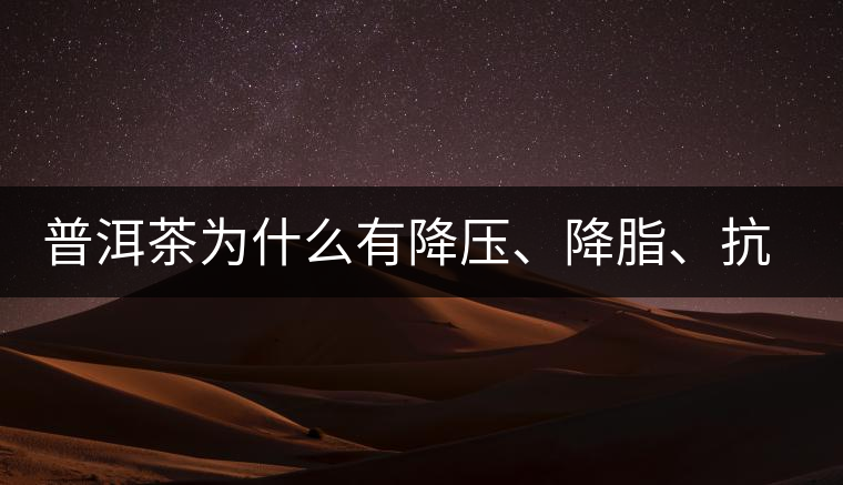 普洱茶為什么有降壓、降脂、抗動(dòng)脈硬化的功效？