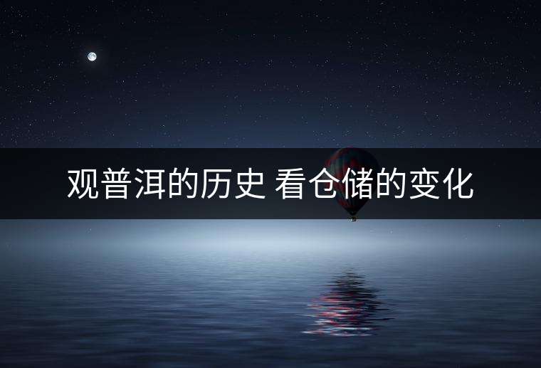 觀普洱的歷史 看倉儲(chǔ)的變化