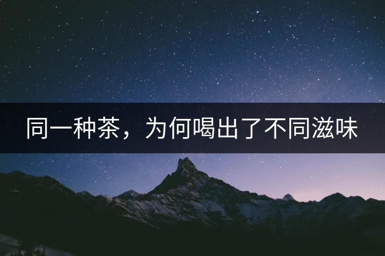 同一種茶，為何喝出了不同滋味