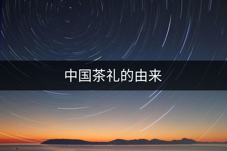 中國(guó)茶禮的由來(lái)