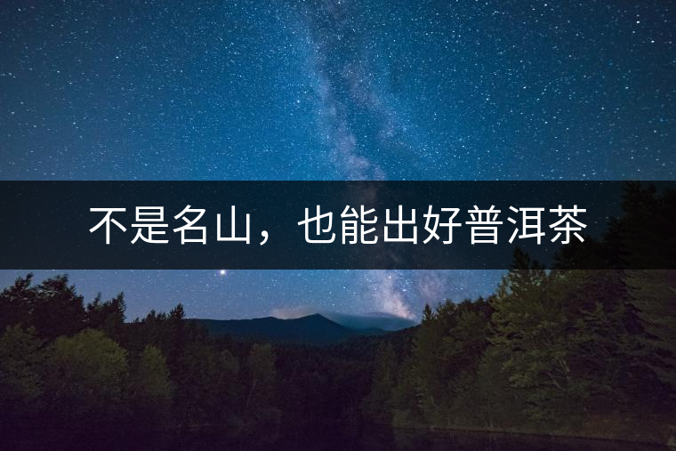 不是名山，也能出好普洱茶