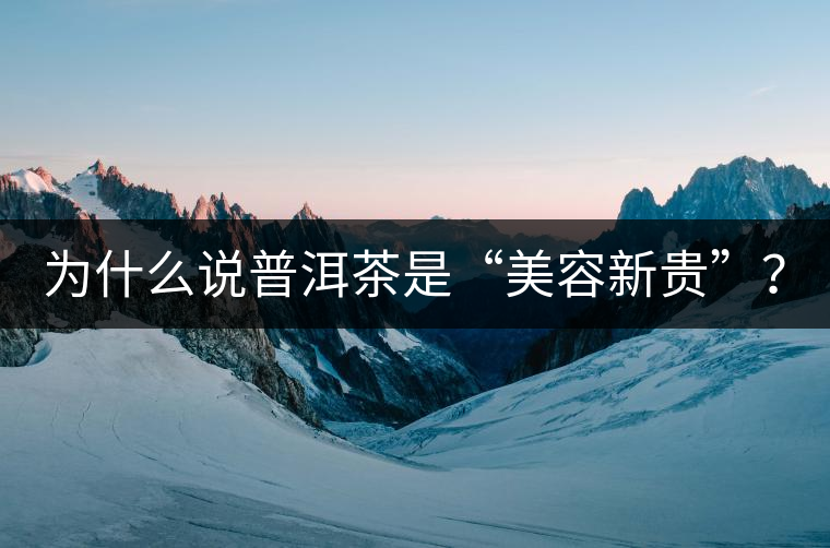 為什么說普洱茶是“美容新貴”？