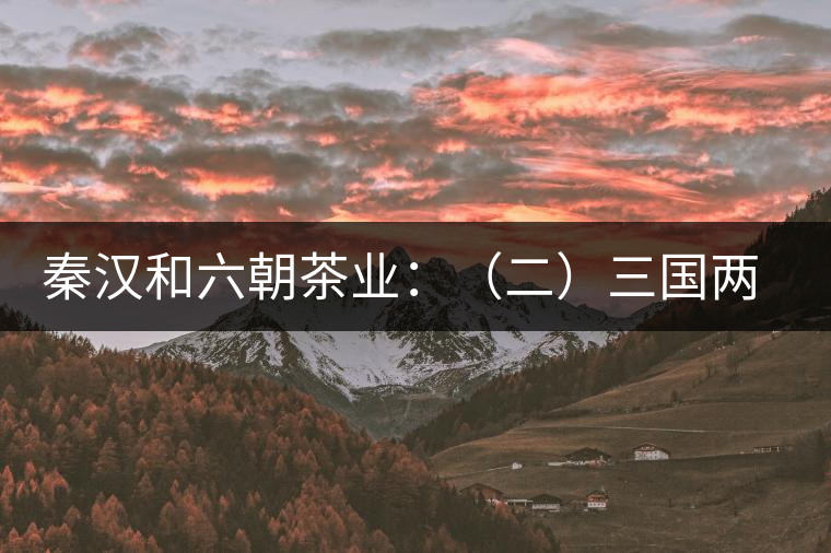 秦漢和六朝茶業(yè)：（二）三國兩晉茶業(yè)的發(fā)展