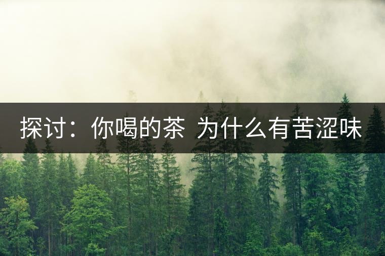 探討：你喝的茶  為什么有苦澀味？