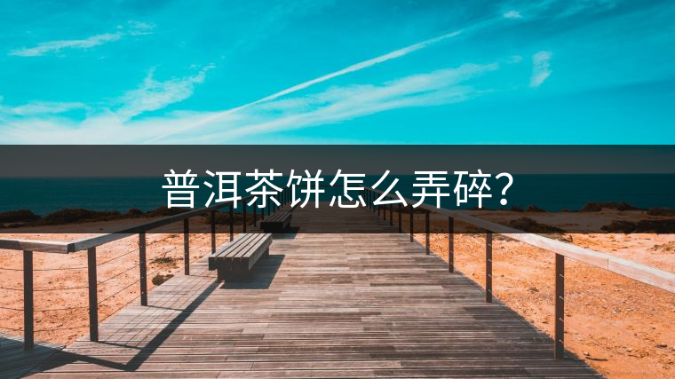 普洱茶餅怎么弄碎？