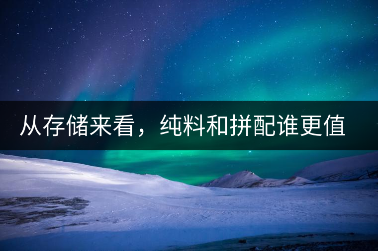 從存儲(chǔ)來看，純料和拼配誰更值得存？