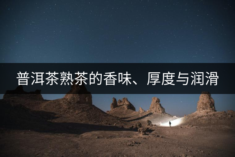 普洱茶熟茶的香味、厚度與潤滑