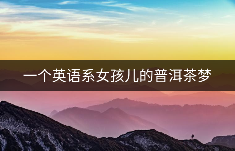 一個(gè)英語系女孩兒的普洱茶夢(mèng)