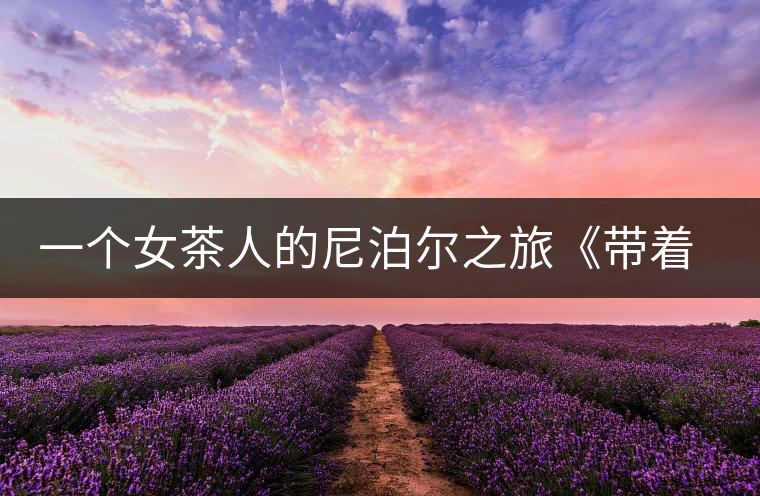 一個女茶人的尼泊爾之旅《帶著女兒去云端》將面世