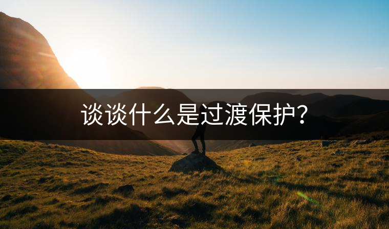 談?wù)勈裁词沁^渡保護(hù)？