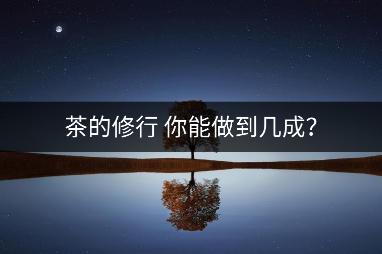 茶的修行 你能做到幾成？