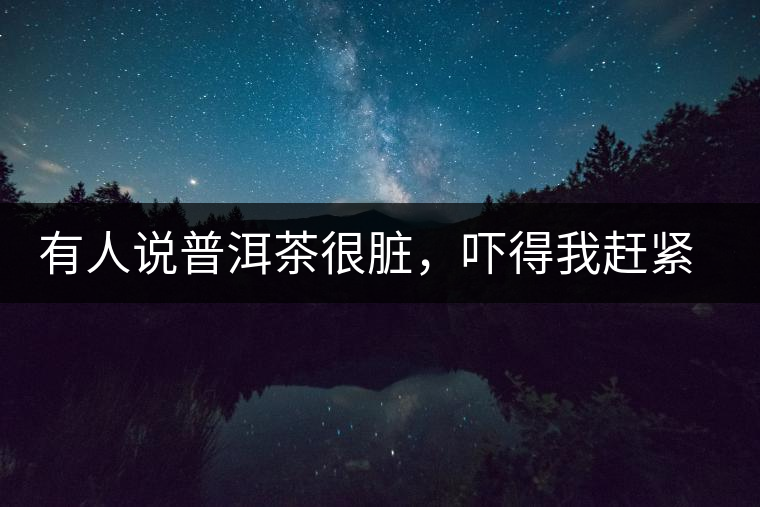 有人說普洱茶很臟，嚇得我趕緊喝杯熟茶壓壓驚