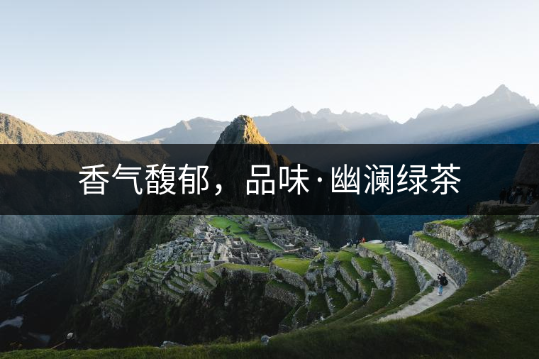 香氣馥郁，品味·幽瀾綠茶