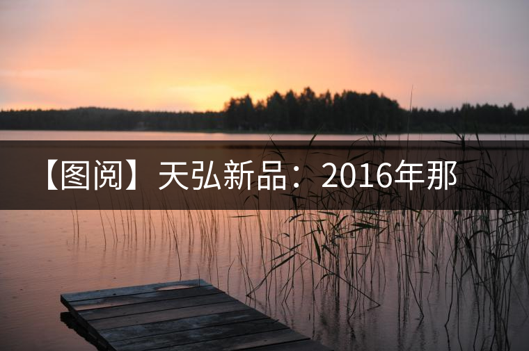 【圖閱】天弘新品:2016年那卡古茶美圖集錦 【圖閱】天弘新品:2016年那卡古茶美圖集錦