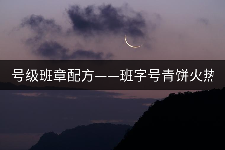 號級班章配方——班字號青餅火熱上市！