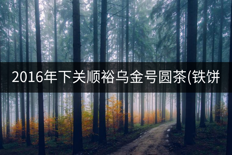 2016年下關(guān)順裕烏金號(hào)圓茶(鐵餅)即將上市！