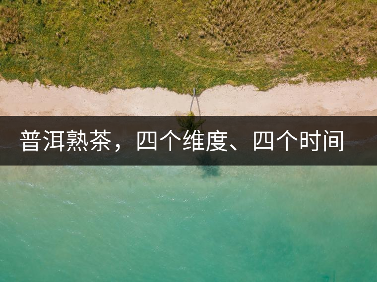 普洱熟茶，四個維度、四個時間段演繹女孩到女人的蛻變