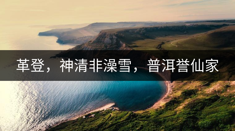 革登，神清非澡雪，普洱譽(yù)仙家