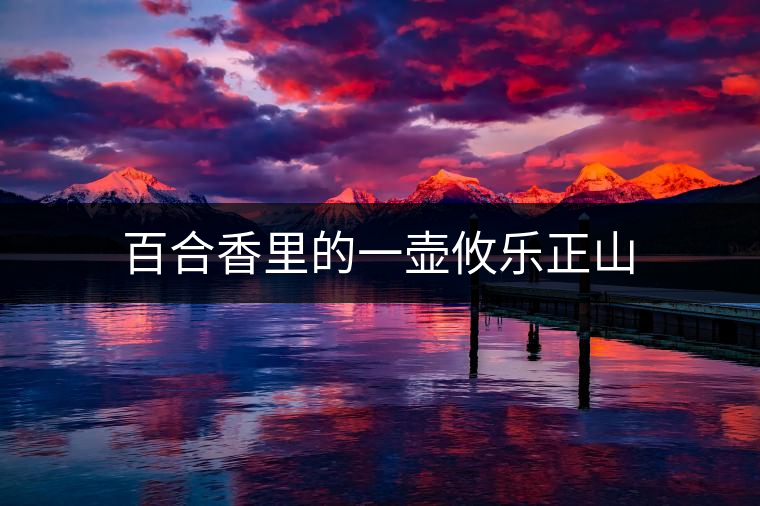 百合香里的一壺攸樂(lè)正山