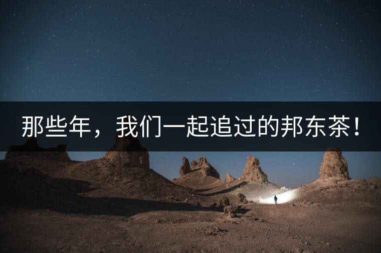 那些年，我們一起追過的邦東茶！