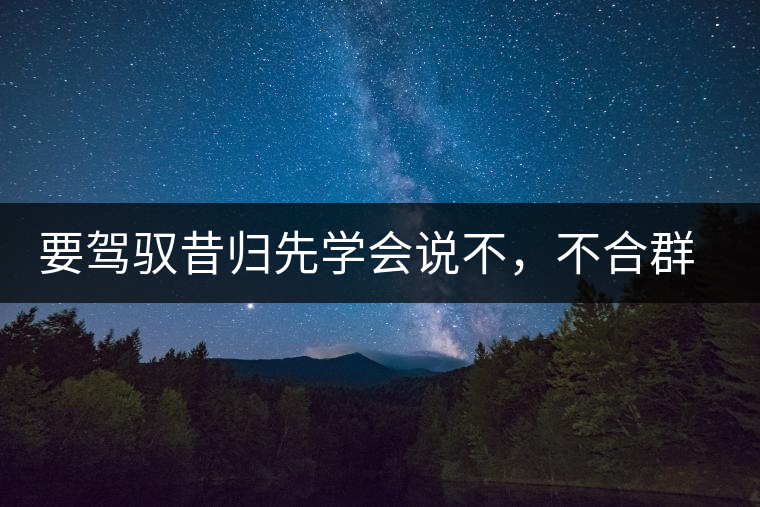 要駕馭昔歸先學會說不，不合群才超群