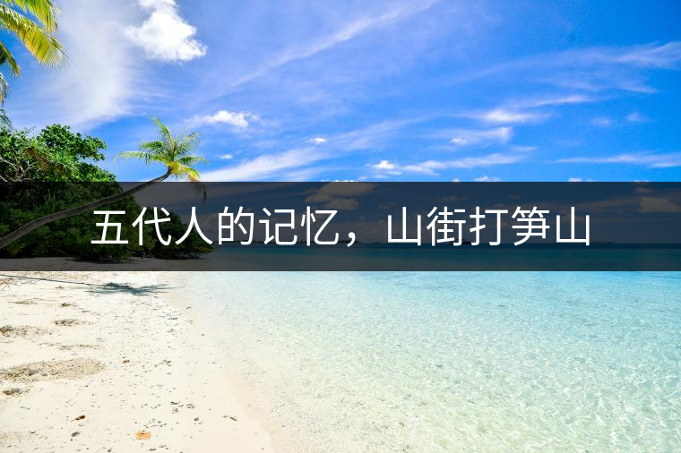 五代人的記憶，山街打筍山