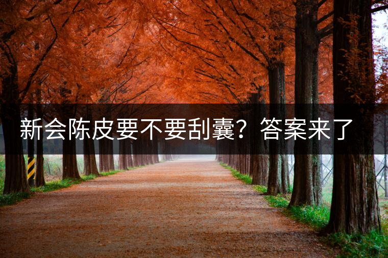 新會(huì)陳皮要不要刮囊？答案來了~