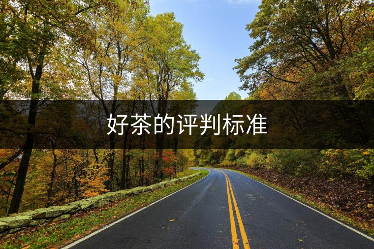 好茶的評(píng)判標(biāo)準(zhǔn) 好茶的評(píng)判標(biāo)準(zhǔn)