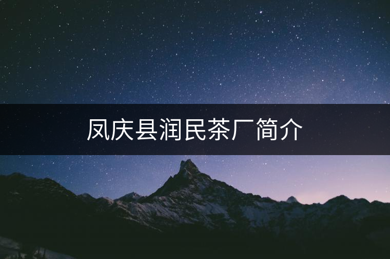 鳳慶縣潤民茶廠簡(jiǎn)介 鳳慶縣潤民茶廠簡(jiǎn)介