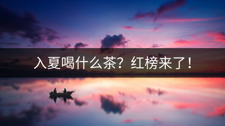 入夏喝什么茶？紅榜來了！