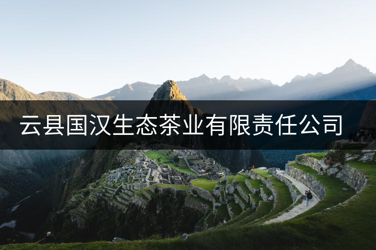 云縣國(guó)漢生態(tài)茶業(yè)有限責(zé)任公司簡(jiǎn)述
