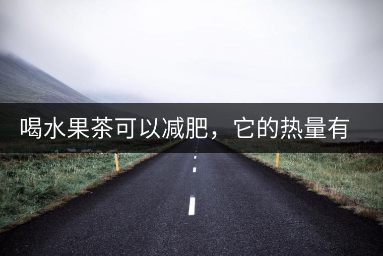 喝水果茶可以減肥，它的熱量有多高？