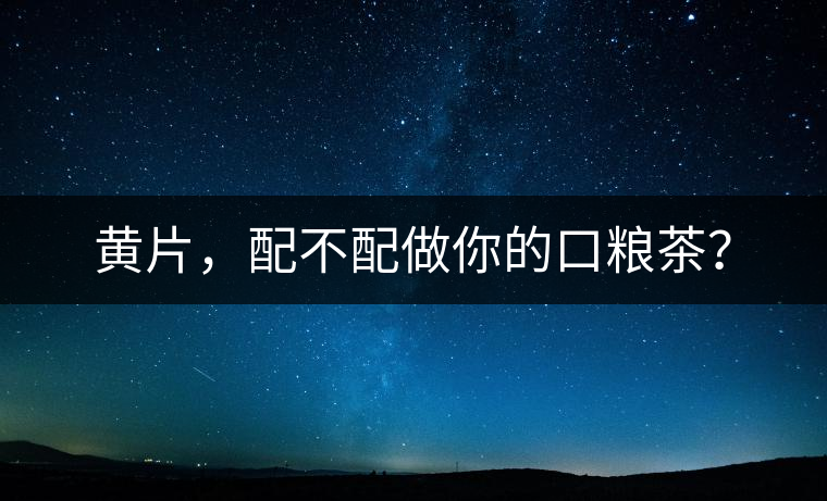 黃片，配不配做你的口糧茶？