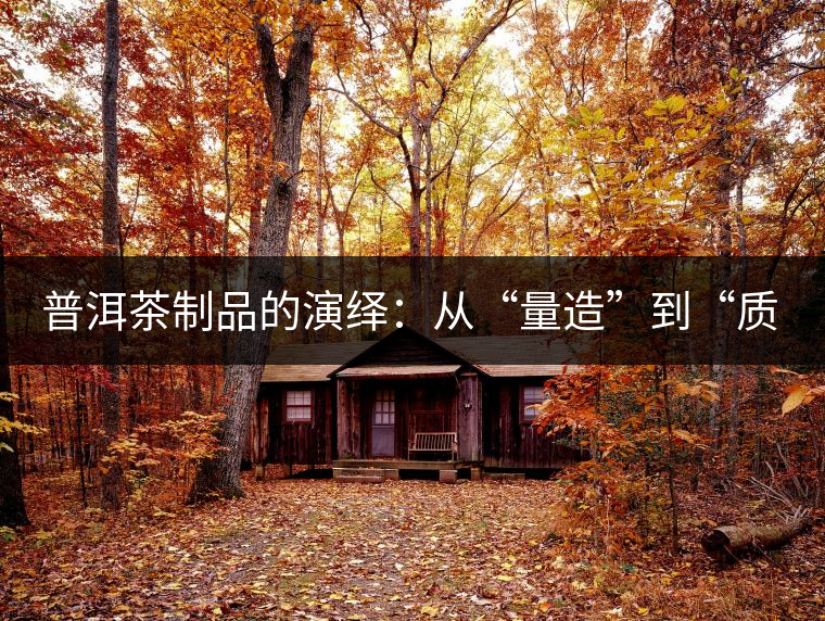 普洱茶制品的演繹：從“量造”到“質(zhì)造”