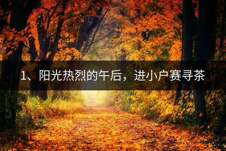 1、陽(yáng)光熱烈的午后，進(jìn)小戶賽尋茶