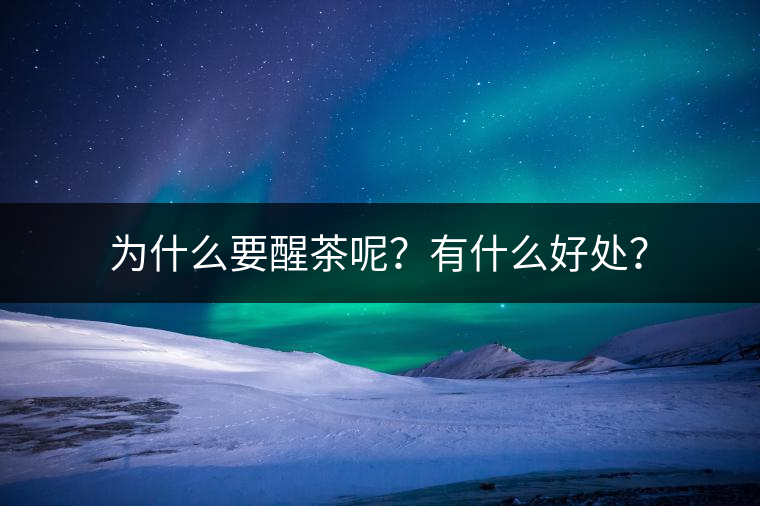 為什么要醒茶呢？有什么好處？