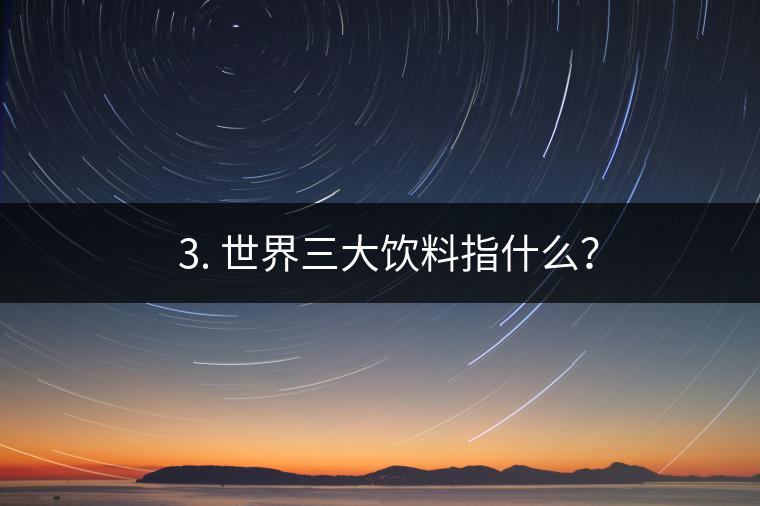 ??3. 世界三大飲料指什么？