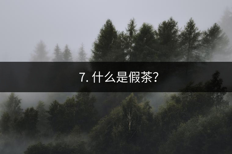 ? 7. 什么是假茶？